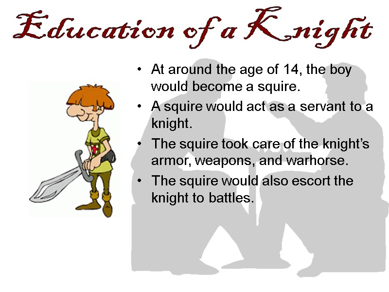 At around the age of 14, the boy would become a squire. A squire